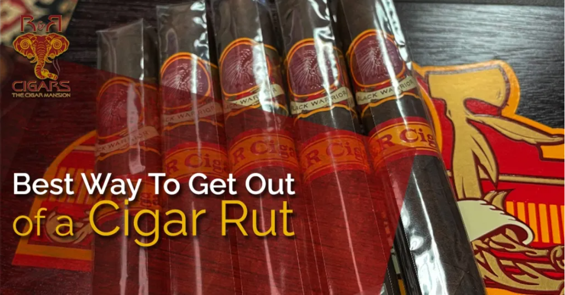 Best way to get out of a Cigar Rut with R&R cigar background